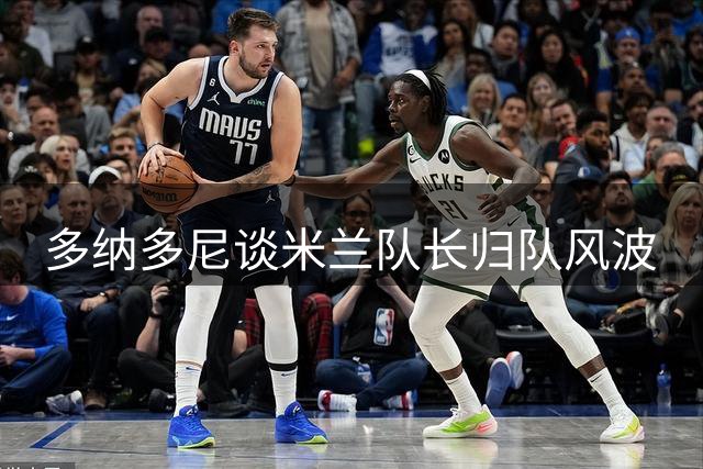 多纳多尼谈米兰队长归队风波