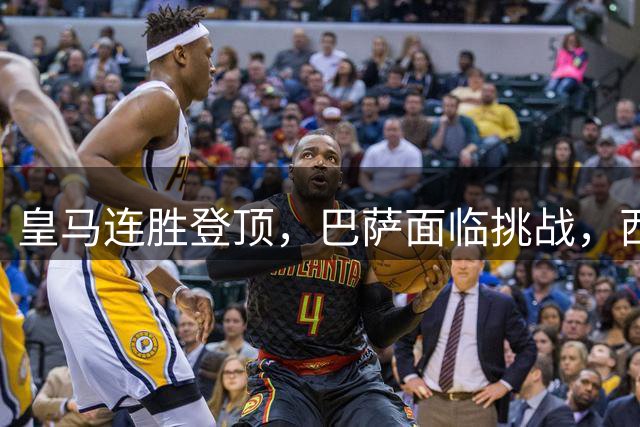 皇马连胜登顶，巴萨面临挑战，西甲争冠局势升温