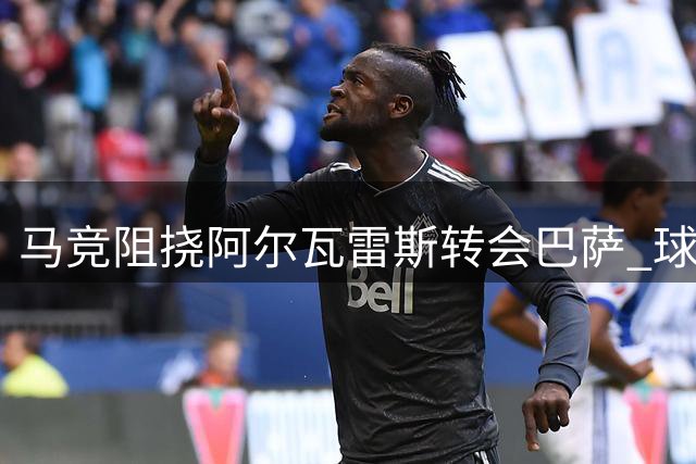 马竞阻挠阿尔瓦雷斯转会巴萨 球员坚持红蓝梦想